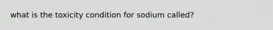 what is the toxicity condition for sodium called?