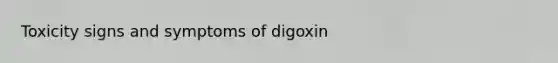 Toxicity signs and symptoms of digoxin