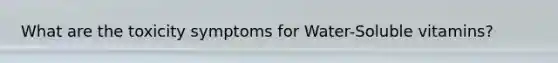 What are the toxicity symptoms for Water-Soluble vitamins?