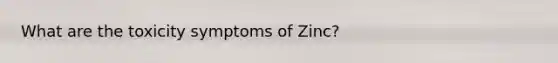 What are the toxicity symptoms of Zinc?