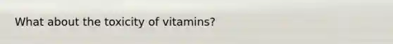 What about the toxicity of vitamins?