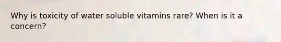 Why is toxicity of water soluble vitamins rare? When is it a concern?