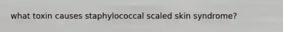 what toxin causes staphylococcal scaled skin syndrome?