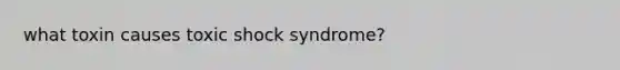 what toxin causes toxic shock syndrome?