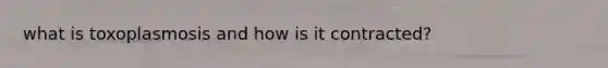 what is toxoplasmosis and how is it contracted?