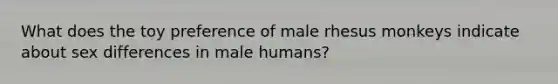 What does the toy preference of male rhesus monkeys indicate about sex differences in male humans?