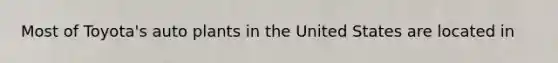Most of Toyota's auto plants in the United States are located in
