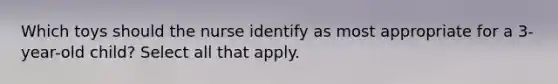 Which toys should the nurse identify as most appropriate for a 3-year-old child? Select all that apply.