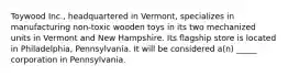 Toywood Inc., headquartered in Vermont, specializes in manufacturing non-toxic wooden toys in its two mechanized units in Vermont and New Hampshire. Its flagship store is located in Philadelphia, Pennsylvania. It will be considered a(n) _____ corporation in Pennsylvania.