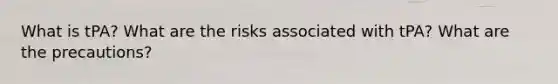 What is tPA? What are the risks associated with tPA? What are the precautions?