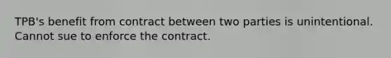 TPB's benefit from contract between two parties is unintentional. Cannot sue to enforce the contract.