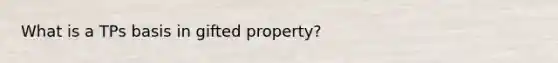 What is a TPs basis in gifted property?