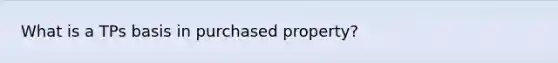 What is a TPs basis in purchased property?