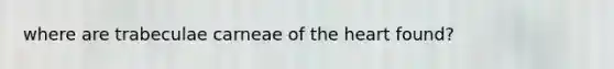 where are trabeculae carneae of the heart found?
