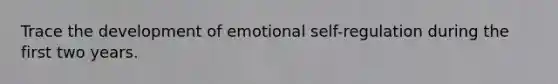 Trace the development of emotional self-regulation during the first two years.