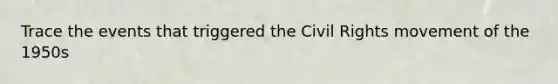 Trace the events that triggered the Civil Rights movement of the 1950s