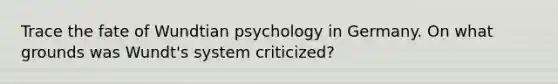 Trace the fate of Wundtian psychology in Germany. On what grounds was Wundt's system criticized?