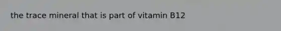 the trace mineral that is part of vitamin B12