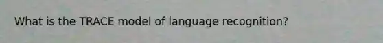 What is the TRACE model of language recognition?