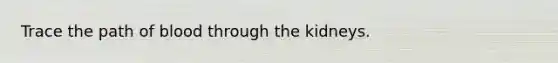 Trace the path of blood through the kidneys.