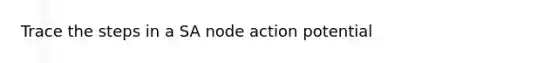 Trace the steps in a SA node action potential