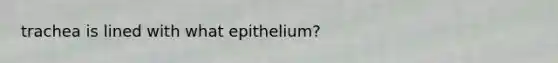 trachea is lined with what epithelium?