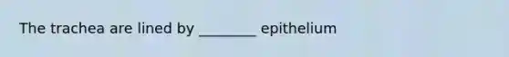 The trachea are lined by ________ epithelium