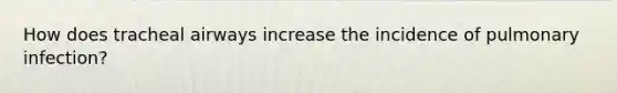 How does tracheal airways increase the incidence of pulmonary infection?