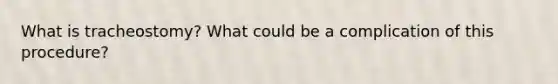What is tracheostomy? What could be a complication of this procedure?