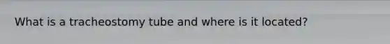 What is a tracheostomy tube and where is it located?