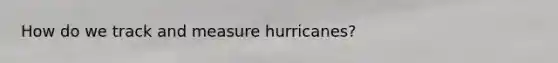 How do we track and measure hurricanes?