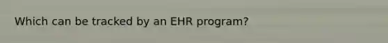 Which can be tracked by an EHR program?