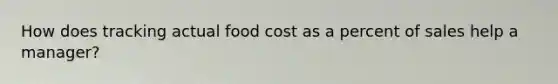 How does tracking actual food cost as a percent of sales help a manager?