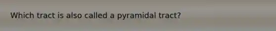 Which tract is also called a pyramidal tract?