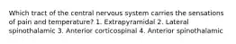 Which tract of the central nervous system carries the sensations of pain and temperature? 1. Extrapyramidal 2. Lateral spinothalamic 3. Anterior corticospinal 4. Anterior spinothalamic