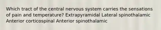 Which tract of the central nervous system carries the sensations of pain and temperature? Extrapyramidal Lateral spinothalamic Anterior corticospinal Anterior spinothalamic