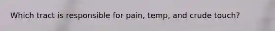 Which tract is responsible for pain, temp, and crude touch?