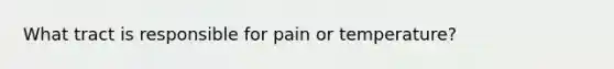 What tract is responsible for pain or temperature?