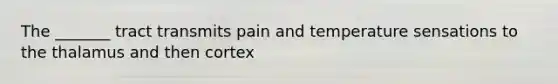 The _______ tract transmits pain and temperature sensations to the thalamus and then cortex