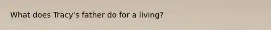 What does Tracy's father do for a living?