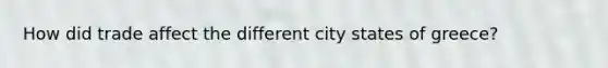 How did trade affect the different city states of greece?