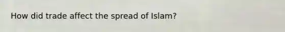 How did trade affect the spread of Islam?