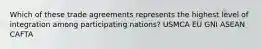 Which of these trade agreements represents the highest level of integration among participating nations? USMCA EU GNI ASEAN CAFTA