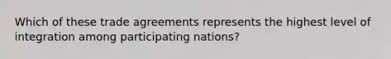 Which of these trade agreements represents the highest level of integration among participating nations?