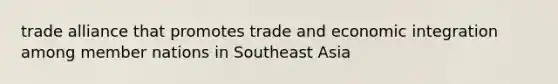 trade alliance that promotes trade and economic integration among member nations in Southeast Asia