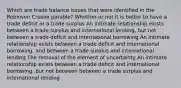 Which are trade balance issues that were identified in the Robinson Crusoe parable? Whether or not it is better to have a trade deficit or a trade surplus An intimate relationship exists between a trade surplus and international lending, but not between a trade deficit and international borrowing An intimate relationship exists between a trade deficit and international borrowing, and between a trade surplus and international lending The removal of the element of uncertainty An intimate relationship exists between a trade deficit and international borrowing, but not between between a trade surplus and international lending