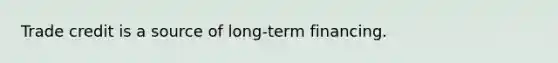 Trade credit is a source of long-term financing.