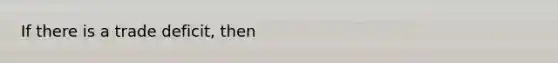 If there is a trade deficit, then