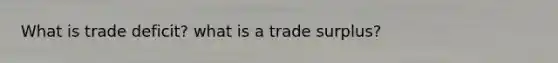 What is trade deficit? what is a trade surplus?