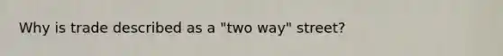 Why is trade described as a "two way" street?